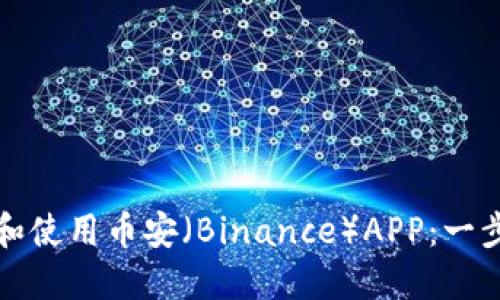 如何下载和使用币安（Binance）APP：一步一步指南