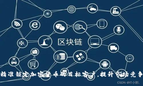 如何精准锁定加密货币的目标客户，提升市场竞争优势