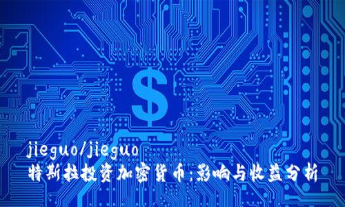 jieguo/jieguo
特斯拉投资加密货币：影响与收益分析