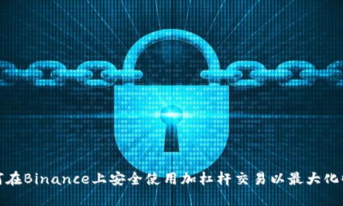 如何在Binance上安全使用加杠杆交易以最大化收益