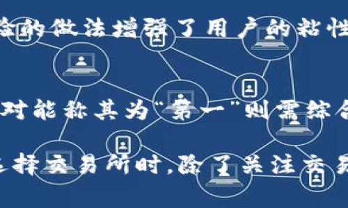 在加密货币交易所中，Binance通常被认为是全球最大的交易平台之一，凭借其广泛的交易对、用户友好的界面和创新的金融产品而闻名。不过，要回答“Binance是否是全球第一位”的问题，还需要从多个角度进行综合分析。

市场份额与用户基础
根据市场数据，Binance在日常交易量方面常常位居全球交易所之首。2023年，Binance的交易量一度超过了同行业其他竞争对手，如Coinbase、Kraken和Huobi等。其用户基础也相当庞大，全球用户数量达到数千万，这使得它在市场中具有极大的影响力。

不过，是否可以简单地将Binance称为“第一”呢？这不仅仅取决于交易量和用户数量，还包括法律合规性、市场声誉等诸多因素。

合规性与监管影响
近年来，许多国家对加密货币交易所实行了更严格的监管政策。Binance在一些地区遭遇了合规挑战，导致其在市场中的稳固性受到了质疑。例如，某些国家的监管机构对其提出了诉讼或发布了警告，要求其遵循当地的法律法规。

相较之下，其他一些交易所如Coinbase在合规方面的表现较为出色，它们在遵循当地法律以及建立与监管机构的良好关系方面做得相对较好。这种不同的合规性状况使得在某些情况下，尽管Binance的交易量更大，但其在行业信任度上可能受到干扰。

安全性与用户信任
安全性是任何交易所成功的关键因素之一。Binance在历史上曾遭受过重大的安全漏洞攻击，例如2019年的一次黑客事件，导致用户损失了约7000个比特币。虽然Binance迅速采取了措施来弥补损失，并没有损害其客户的信任，但是这种事件在一定程度上无疑对其声誉产生了负面影响。

相反，一些竞争对手在安全性管理方面表现得更加谨慎，因而赢得了用户的信赖。因此，用户在选择交易平台时，除了交易量和丰富的产品外，安全性也是一个重要的考量因素。

交易产品与创新
Binance不仅提供传统的现货交易，还推出了诸如期货、杠杆交易、质押、NFT等多种投资产品。这种广泛的产品线吸引了各类投资者，尤其是那些希望追求更高收益的高风险投资者。

此外，Binance在技术创新方面也有所突破，例如推出了Binance Smart Chain（BSC），旨在与以太坊竞争，支持去中心化应用（DApps）的开发。这些创新使得Binance能够吸引更多的开发者和用户，并在行业中保持竞争力。

用户体验与界面设计
用户体验是加密货币交易所的另一个重要方面。Binance以其友好的用户界面和丰富的教育资源而受到称赞。无论是初学者还是经验丰富的交易者，都能在Binance找到适合自己的交易方式和学习材料。

例如，Binance提供了多个语言的支持和详细的教学视频，帮助用户了解如何进行交易和使用其平台的各种功能。这种重视用户体验的做法增强了用户的粘性，使得他们更容易留在这个平台上进行长期的交易活动。

总结与展望
综上所述，虽然Binance在交易量、产品多样性和用户体验等方面表现出色，通常被视为全球最大的加密货币交易所之一，但是否绝对能称其为“第一”则需综合考虑多种因素，包括市场合规性、安全性及用户信任等。

未来，随着加密货币行业的不断发展和监管政策的变化，Binance及其他交易所之间的竞争格局也将持续演变。因此，作为用户，在选择交易所时，除了关注交易量和市场知名度，也应认真评估各个平台的合规性、安全性及用户口碑。