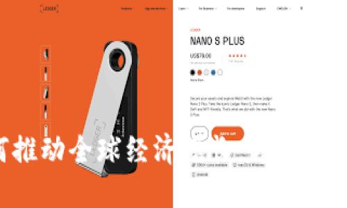 加密货币如何推动全球经济增长：趋势、挑战与未来展望