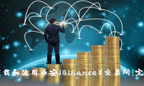 如何下载和使用币安（Binance）交易所：完整指南
