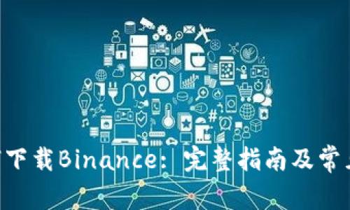 苹果7如何下载Binance: 完整指南及常见问题解答