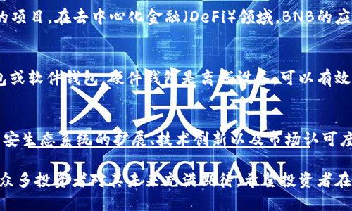 bnB币最高时多少钱 
BNB币, 数字货币, 加密货币, 交易所平台, 市场分析/guanjianci

BNB币简介
BNB币（Binance Coin）是由全球领先的加密货币交易所币安（Binance）推出的一种数字资产。它最初是为交易所平台的使用而设计的，用于支付交易手续费、进行投资及参与各种生态系统活动。自2017年平台成立以来，BNB币的发展迅速，不仅在交易所内部被广泛使用，还逐渐扩展到多个区块链相关领域。

BNB币的价格历程
BNB币的价格经历了多次波动，尤其是在2021年，随着加密货币市场的整体热潮，BNB的价格也屡创新高。其价格在2021年5月达到了历史最高点648.98美元。这一纪录的形成与多种因素密切相关，包括币安平台的持续发展、市场对加密货币的广泛接受和投资者对BNB的认可。

影响BNB币价格的因素
BNB币价格的波动受到了多方面因素的影响。首先，市场供需关系是最直接的因素。当市场上对加密货币的需求增加的时候，价格往往会上升。其次，币安平台的各种更新和服务扩展也会直接影响BNB的使用价值。此外，行业政策和风险监管变化、整体经济形势及市场情绪等也都会对BNB的价格产生重要影响。

BNB币的使用场景与价值
BNB币的使用场景非常广泛，除了支付交易手续费外，用户还可以利用BNB参与币安平台的各种活动，如Launchpad新项目的投资、DeFi及NFT交易等。此外，BNB币还可以在多个合作伙伴的生态系统中使用，增强了其内在价值。随着BNB的应用场景不断拓展，它在市场中的地位也日益增强。

BNB币的未来展望
面对未来，BNB币有广阔的发展前景。随着区块链技术的不断成熟以及越来越多的人们开始接受加密资产，BNB币的需求预计会持续上升。此外，币安生态系统的不断扩展和创新也将为BNB的价值提供强有力的支持。投资者在考虑购买BNB币时也应关注市场动态，保持理性投资。

BNB币的风险及注意事项
尽管BNB币具有很大的潜力，但投资者在参与时仍需谨慎。市场波动性大、政策风险以及投资心理因素都可能带来损失。因此，建议投资者在做出决策前充分研究市场，制定合理的投资计划和风险管理措施。

常见问题解答

h4BNB币的最高历史价格是什么时候？/h4
根据历史数据，BNB币在2021年5月达到了历史最高价格648.98美元。这一价格的形成与市场对加密货币的极度热情、投机交易的增加，以及币安平台不断提升的用户基础密切相关。此时，加密货币市场整体处于上升趋势，投资者对BNB的关注度迅速提升，推动了价格的上涨。

h4为何BNB币的价格会波动如此剧烈？/h4
BNB币价格的波动主要受市场供需、投资者情绪、市场趋势以及行业政策等多重因素的影响。加密市场的波动性较大，当市场处于大的牛市阶段时，价格迅速攀升，而在熊市时则可能快速下跌。此外，突发的政策变化或事件（如交易所安全事件、监管动向等）同样可能导致BNB价格剧烈波动。

h4BNB币是否值得投资？/h4
投资BNB币需谨慎，尽管它在过去表现强劲，但任何投资都有风险。投资者应考虑自身的投资目标、风险承受能力和市场分析。同时，了解币安平台的最新动态、行业趋势和新闻都是不可或缺的。建议新手投资者在进入市场前，充分学习相关知识并尝试投资小额资金。

h4BNB币可以用于哪些地方？/h4
BNB币的适用范围很广，不仅可以用于支付币安交易所的交易手续费，还可以用于参与各种优先投资、NFT购买、借贷等生态系统内的项目。在去中心化金融（DeFi）领域，BNB的应用亦日益增加，成为重要的流动性支持工具。此外，对持有者来说，BNB也常作为资产管理的一部分，进行多样化投资。

h4如何安全地存储BNB币？/h4
安全存储BNB币至关重要，投资者可以选择将其放在交易所钱包中进行交易，但为了安全考量，最佳做法是将其转入自己的硬件钱包或软件钱包。硬件钱包是离线设备，可以有效防止黑客攻击，而软件钱包则通常具有更高的便捷性。投资者应确保备份私钥，并定期检查钱包的安全性。

h4BNB币的未来前景如何？/h4
对于BNB币的未来前景，业内普遍持乐观态度。随着加密货币的普遍应用和社会认知度的提升，BNB的需求预计将继续上升。同时，币安生态系统的扩展、技术创新以及市场认可度的提高都将进一步增强BNB的市场地位。此外，越来越多的投资者开始关注并参与加密资产投资，使得BNB的未来充满了可能性。

综上所述，BNB币在加密市场中的表现值得关注。虽然它经历了价格的剧烈波动，但其应用场景的多样化和币安平台的持续发展，令众多投资者对其未来充满期待。希望投资者在进行投资时，能够仔细分析市场和自身需求，做出理性的决策。