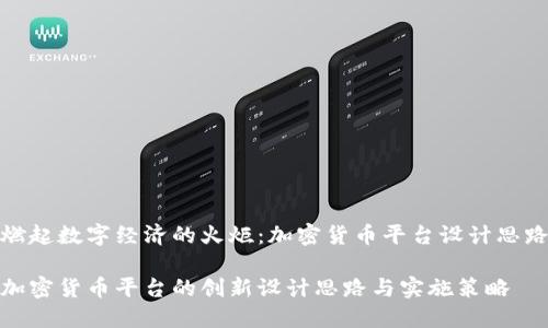 燃起数字经济的火炬：加密货币平台设计思路

加密货币平台的创新设计思路与实施策略