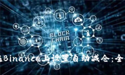 如何在Binance上设置自动减仓：全面指南