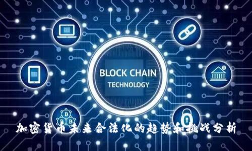 加密货币未来合法化的趋势和挑战分析