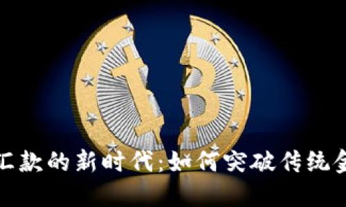 加密货币汇款的新时代：如何突破传统金融的桎梏