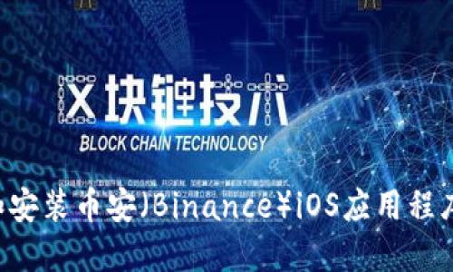 如何下载和安装币安（Binance）iOS应用程序：全面指南