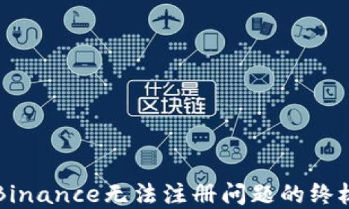 
解决Binance无法注册问题的终极指南