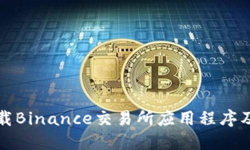 如何安全下载Binance交易所应用程序及其使用指南