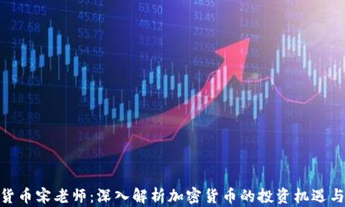 
加密货币宋老师：深入解析加密货币的投资机遇与风险