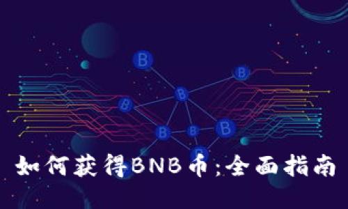 如何获得BNB币：全面指南