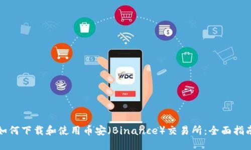 如何下载和使用币安（Binance）交易所：全面指南