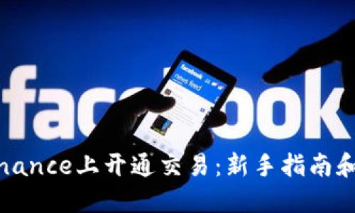 如何在Binance上开通交易：新手指南和实用技巧