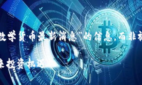 请您确认是否需要我为您提供关于“加密数学货币最新消息”的信息，而非视频。以下是我基于该主题所构建的格式： 

加密数学货币最新消息：教你如何把握未来投资机遇