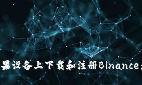 如何在苹果设备上下载和注册Binance：全面指南