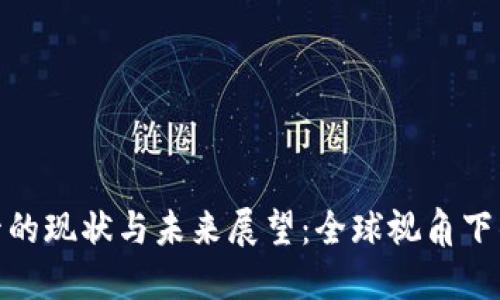 加密货币监管的现状与未来展望：全球视角下的挑战与机遇