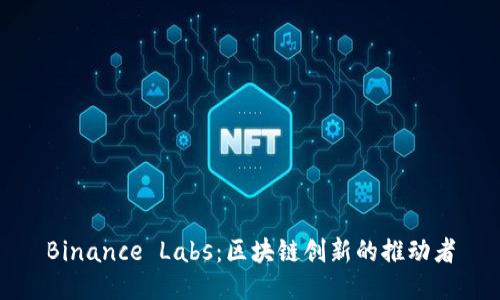 Binance Labs：区块链创新的推动者