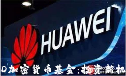 
深入了解D加密货币基金：投资新机会与风险