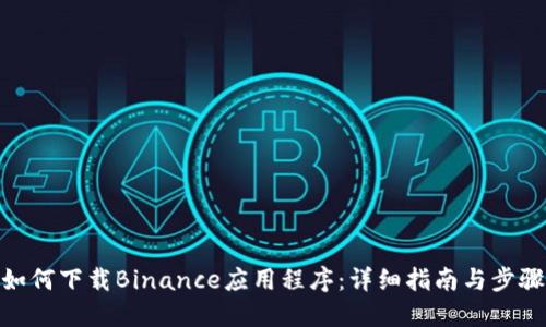 如何下载Binance应用程序：详细指南与步骤
