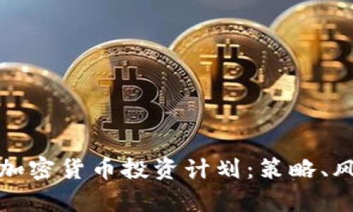 全面分析加密货币投资计划：策略、风险与收益