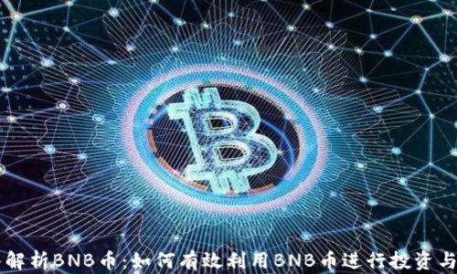 
深入解析BNB币：如何有效利用BNB币进行投资与交易