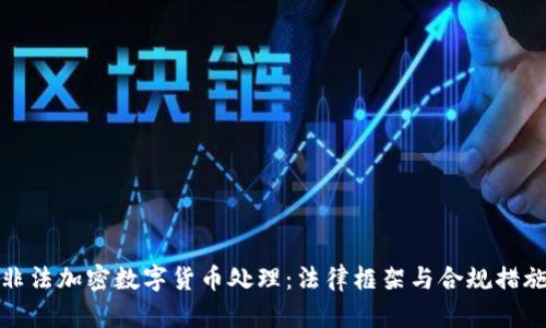 非法加密数字货币处理：法律框架与合规措施