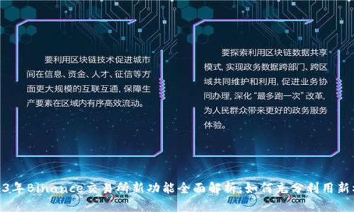 2023年Binance交易所新功能全面解析：如何充分利用新机遇