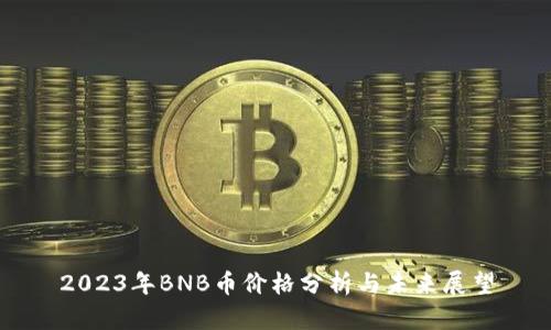 2023年BNB币价格分析与未来展望
