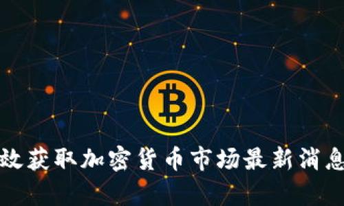 如何有效获取加密货币市场最新消息与动态