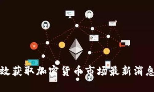 如何有效获取加密货币市场最新消息与动态