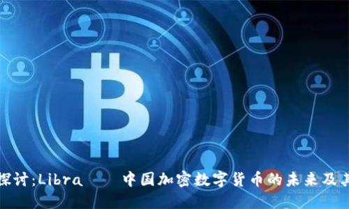 深入探讨：Libra——中国加密数字货币的未来及其影响