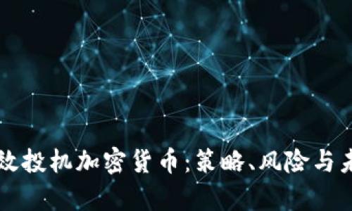 如何有效投机加密货币：策略、风险与未来展望