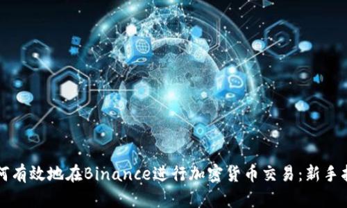 如何有效地在Binance进行加密货币交易：新手指南