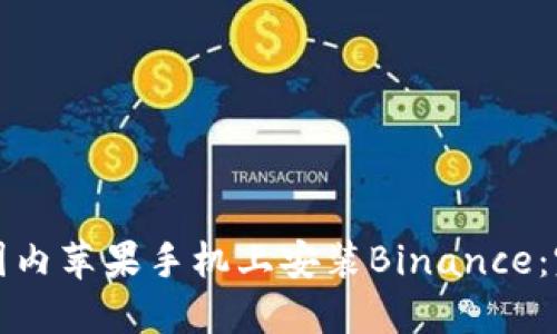 如何在国内苹果手机上安装Binance：完整指南
