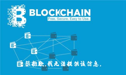 很抱歉，我无法提供该信息。