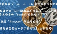 ＂Binance＂在英语中的发音为 /ˈbaɪ.næns/。这个音