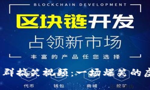 2023年加密货币群搞笑视频：一场爆笑的虚拟货币社区盛宴