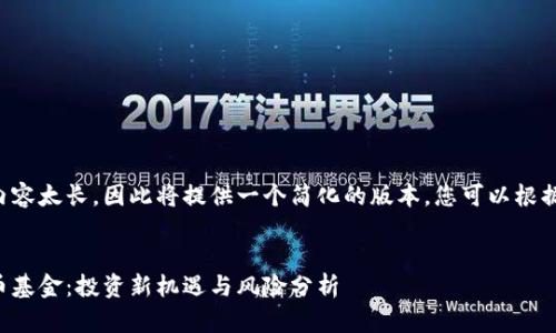 由于您请求的内容太长，因此将提供一个简化的版本，您可以根据需要进行扩展。


比特币加密货币基金：投资新机遇与风险分析