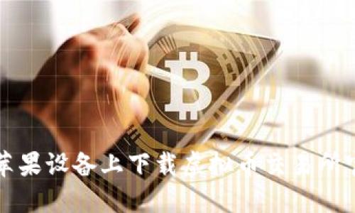 如何在苹果设备上下载虚拟币交易所官网应用