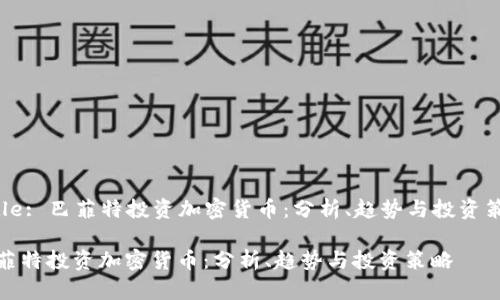 Title: 巴菲特投资加密货币：分析、趋势与投资策略

巴菲特投资加密货币：分析、趋势与投资策略