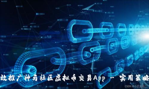 :
如何有效推广神马社区虚拟币交易App - 实用策略与技巧