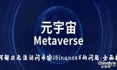 如何解决无法访问币安（Binance）的问题：全面指