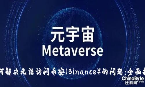 如何解决无法访问币安（Binance）的问题：全面指南