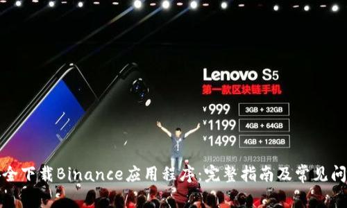 如何安全下载Binance应用程序：完整指南及常见问题解答