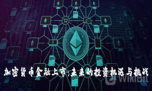 加密货币金融上市：未来的投资机遇与挑战