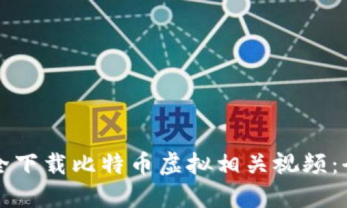 如何安全下载比特币虚拟相关视频：全面指南