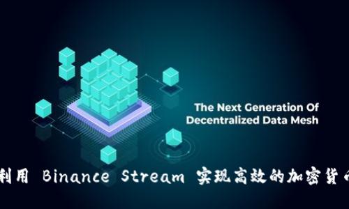 如何利用 Binance Stream 实现高效的加密货币交易